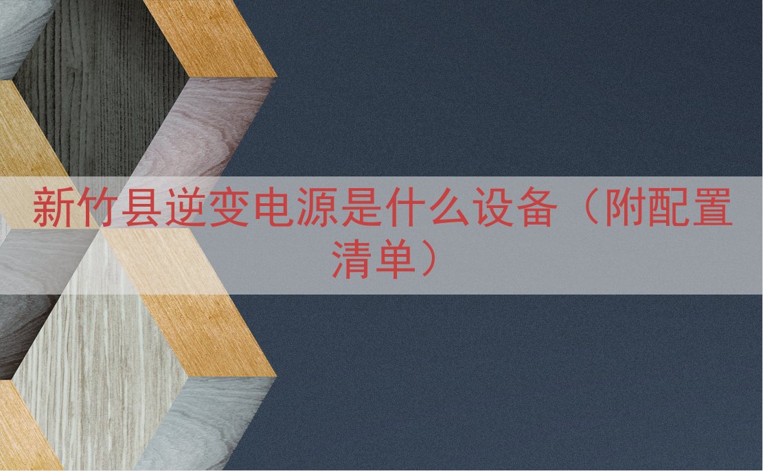 新竹县逆变电源是什么设备（附配置清单）