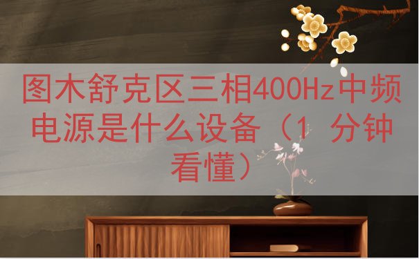 图木舒克区三相400Hz中频电源是什么设备（1 分钟看懂）