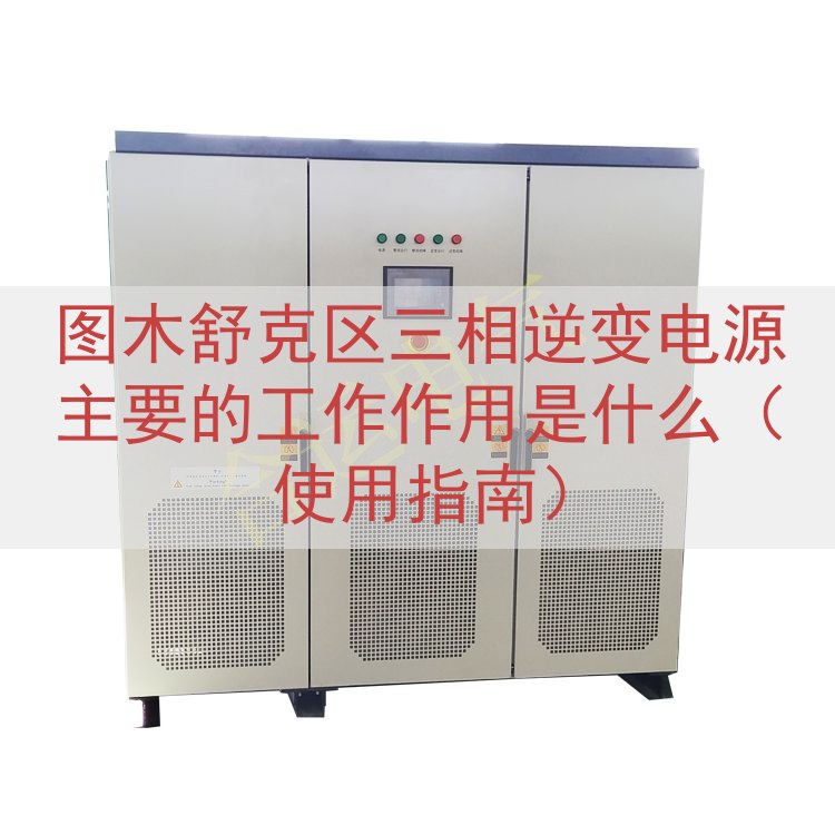 图木舒克区三相逆变电源主要的工作作用是什么（使用指南）