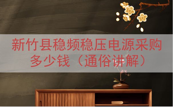 新竹县稳频稳压电源采购多少钱（通俗讲解）