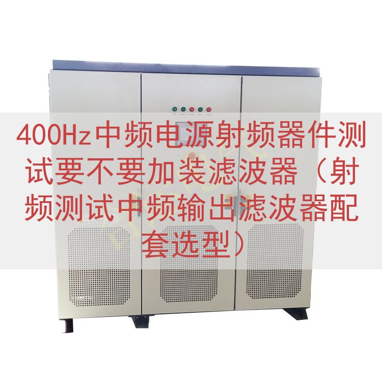 400Hz中频电源射频器件测试要不要加装滤波器（射频测试中频输出滤波器配套选型）